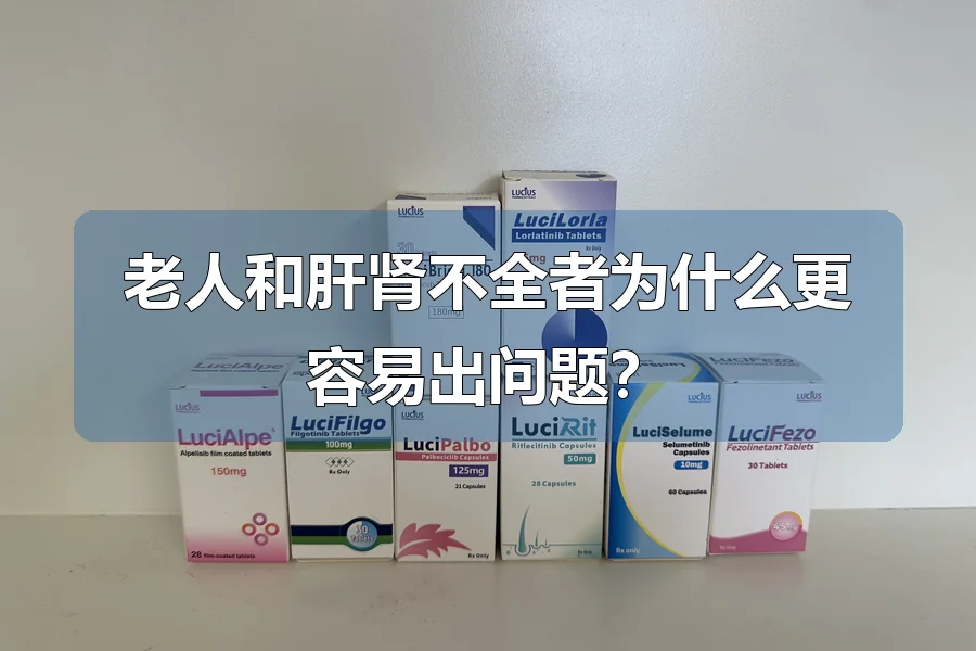 老人和肝肾不全者为什么更容易出问题?